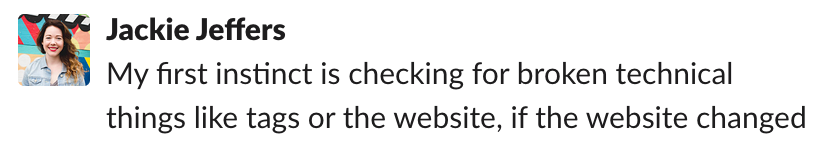 Screenshot of Slack chat from Portent Analytics Specialist that says "My first instinct is checking for broken technical things like tags or the website, if the website changed."