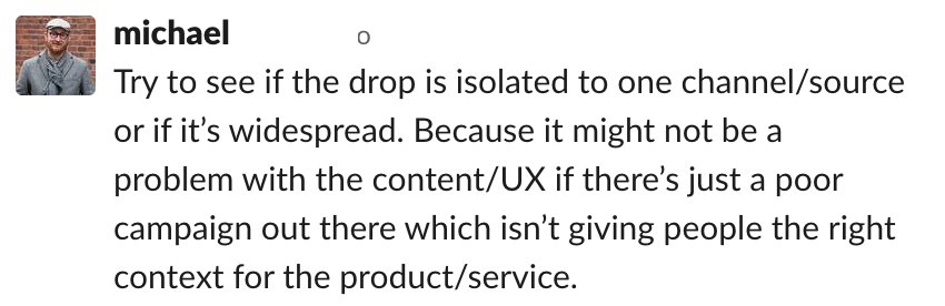 Screenshot of a Slack message from Portent's Director of Analytics that says "Try to see if the drop is isolate to one channel/source or if it's widespread. Because it might not be a problem with the content/UX if there's just a poor campaign out there which isn't giving people the right context for the product/service."